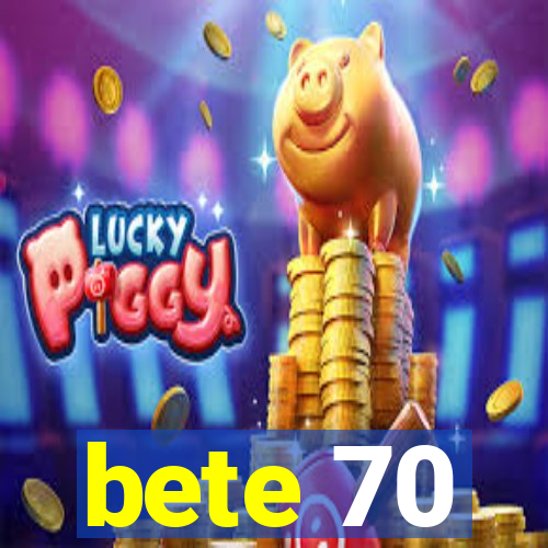 bete 70